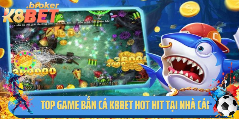 Top game bắn cá K8BET hot hit hàng đầu hệ thống nhà cái