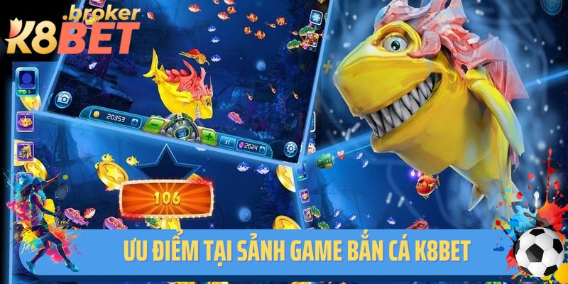 Ưu điểm nổi bật tại sảnh game cá cược bắn cá K8BET