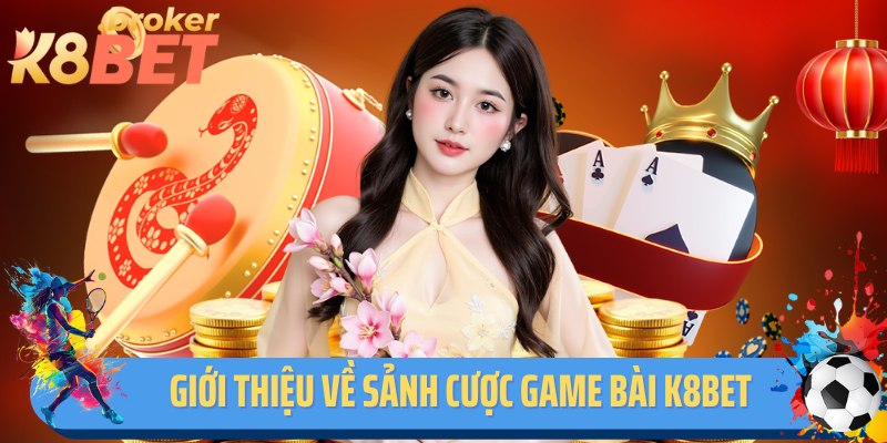 Giới thiệu về sảnh cược game bài K8BET hấp dẫn và nổi tiếng