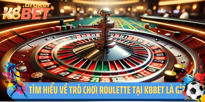 Tìm hiểu về trò chơi Roulette tại K8BET là gì?