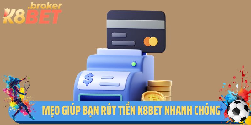 Mẹo giúp bạn rút tiền K8BET nhanh chóng