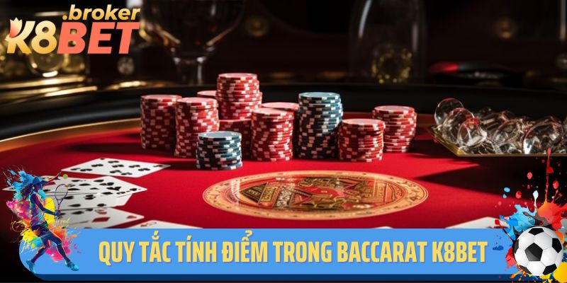 Quy tắc tính điểm trong baccarat K8bet