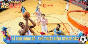 Cá Cược Bóng Rổ K8BET - Thủ Thuật Kiếm Tiền Dễ Dàng