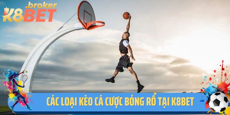 Các loại kèo cá cược bóng rổ tại K8BET