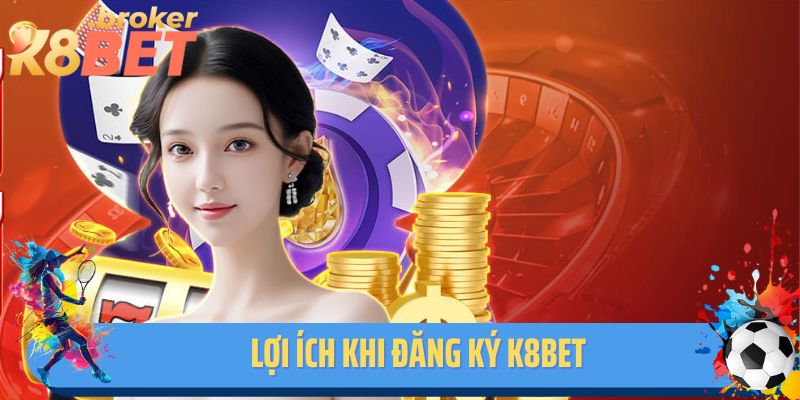 Những lợi ích người chơi nhận được khi tham gia đăng ký K8BET