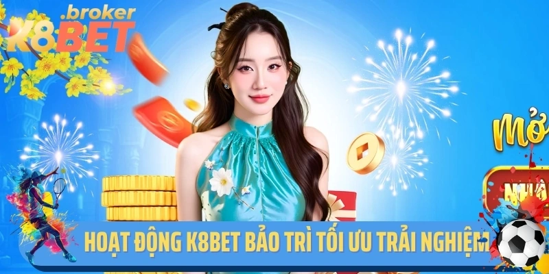Hoạt Động K8bet Bảo Trì Tối Ưu Trải Nghiệm Bet Thủ