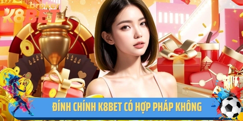 Đính chính K8BET có hợp pháp không