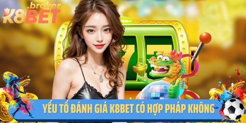 Yếu tố đánh giá K8BET có hợp pháp không