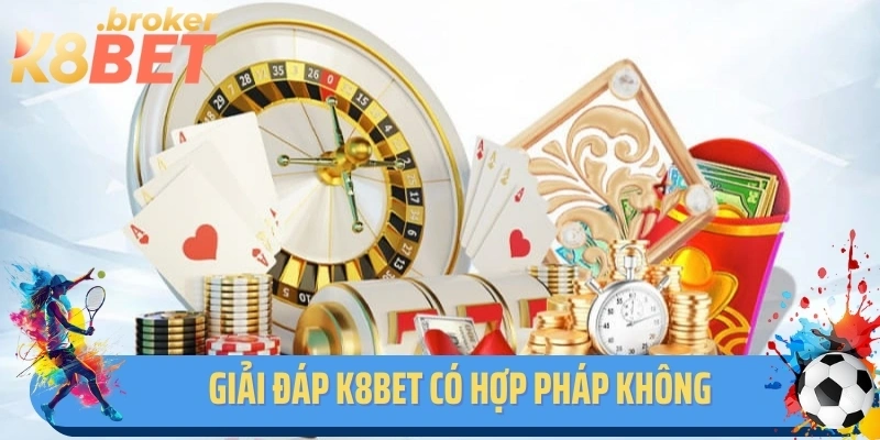 Giải Đáp Băn Khoăn Cược Thủ: K8bet Có Hợp Pháp Không