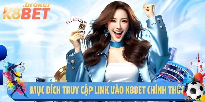 Mục đích truy cập link vào K8bet chính thức