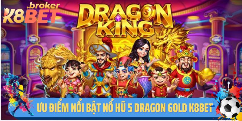 Những ưu điểm nổi bật của nổ hũ 5 dragon Gold K8BET