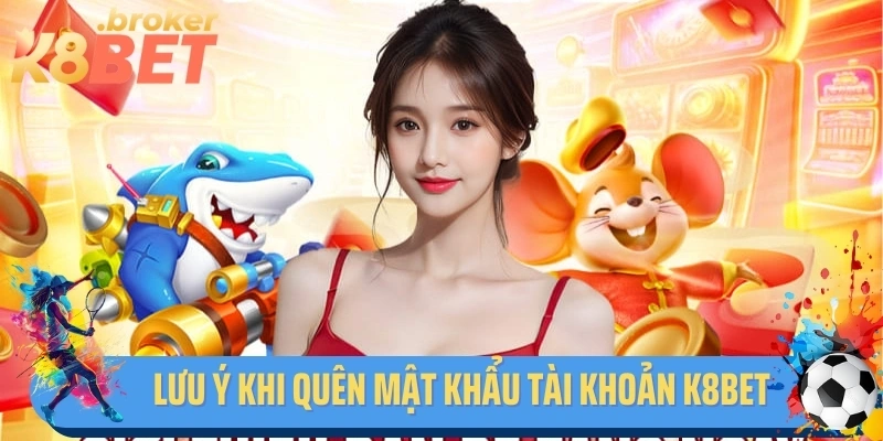 Lưu ý khi quên mật khẩu tài khoản K8bet