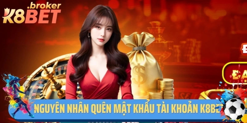 Nguyên nhân quên mật khẩu tài khoản K8bet