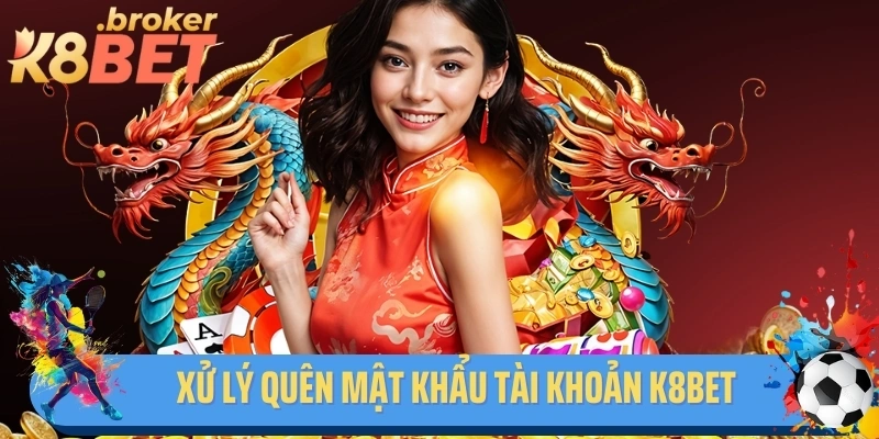 Xử Lý Tình Huống Quên Mật Khẩu Tài Khoản K8bet An Toàn