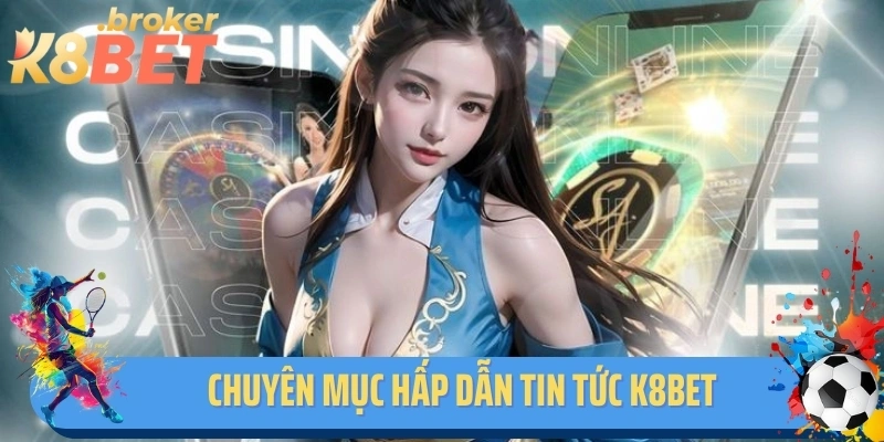 Chuyên mục hấp dẫn tin tức K8BET